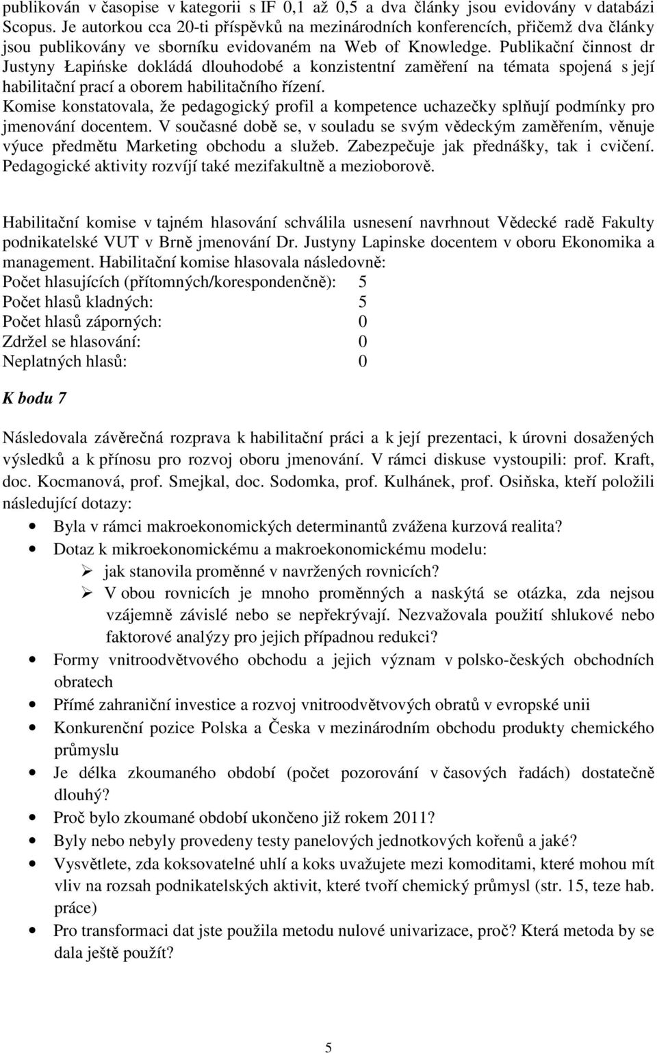 Publikační činnost dr Justyny Łapińske dokládá dlouhodobé a konzistentní zaměření na témata spojená s její habilitační prací a oborem habilitačního řízení.