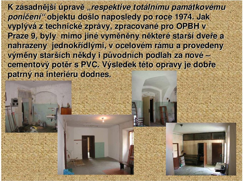 starší dveře e a nahrazeny jednokřídlými, dlými, v ocelovém m rámu r a provedeny výměny starší ších někdy n i