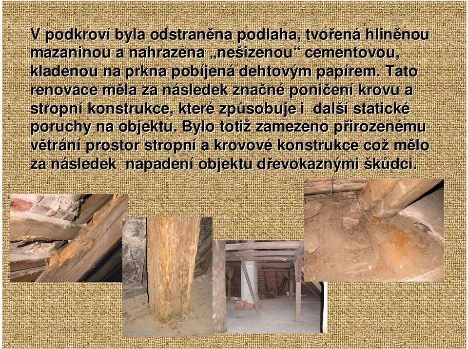 Tato renovace měla m za následek n značné poničen ení krovu a stropní konstrukce, které způsobuje i další