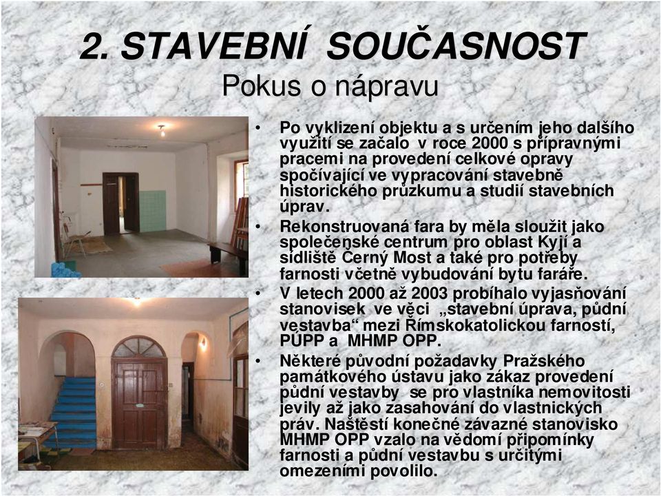 Rekonstruovaná fara by měla sloužit jako společenské centrum pro oblast Kyjí a sídlištěčerný Most a také pro potřeby farnosti včetně vybudování bytu faráře.
