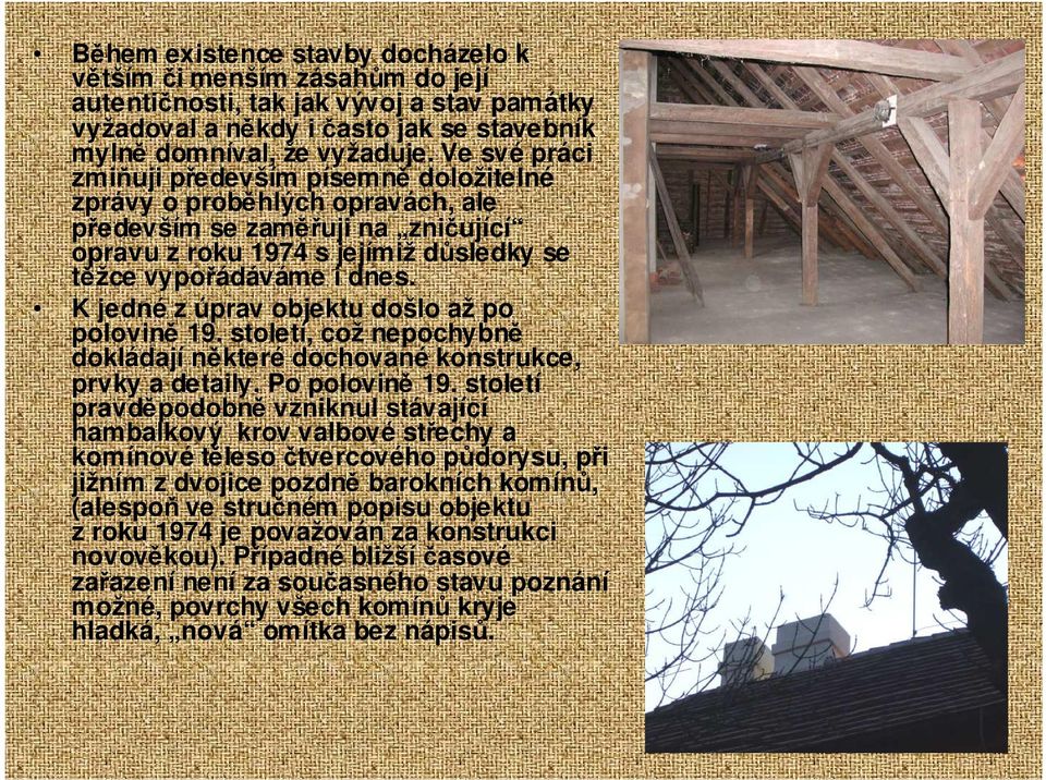 K jedné z úprav objektu došlo až po polovině 19. století, což nepochybně dokládají některé dochované konstrukce, prvky a detaily. Po polovině 19.