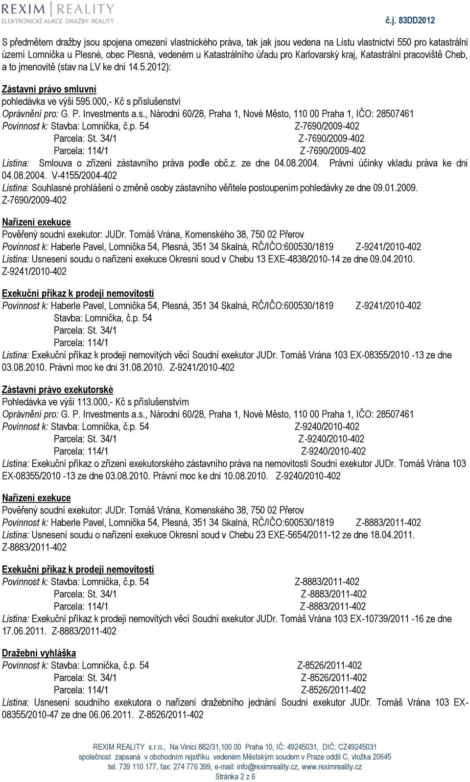 s., Národní 60/28, Praha 1, Nové Město, 110 00 Praha 1, IČO: 28507461 Z-7690/2009-402 Z -7690/2009-402 Parcela: 114/1 Z -7690/2009-402 Listina: Smlouva o zřízení zástavního práva podle obč.z. ze dne 04.