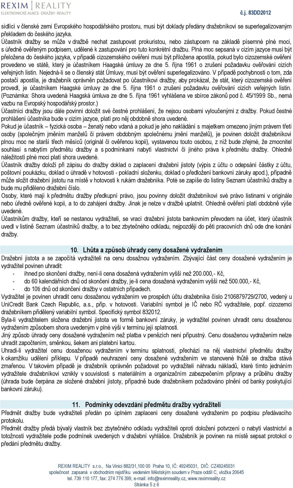 Plná moc sepsaná v cizím jazyce musí být přeložena do českého jazyka, v případě cizozemského ověření musí být přiložena apostila, pokud bylo cizozemské ověření provedeno ve státě, který je účastníkem