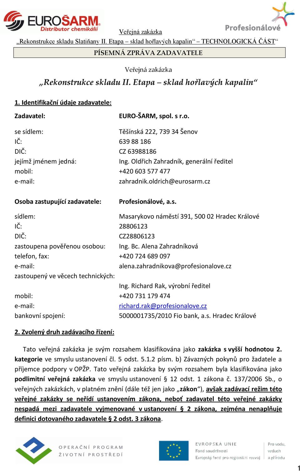 rm.cz Osoba zastupující zadavatele: Profesionálové, a.s. sídlem: Masarykovo náměstí 391, 500 02 Hradec Králové IČ: 28806123 DIČ: CZ28806123 zastoupena pověřenou osobou: Ing. Bc.