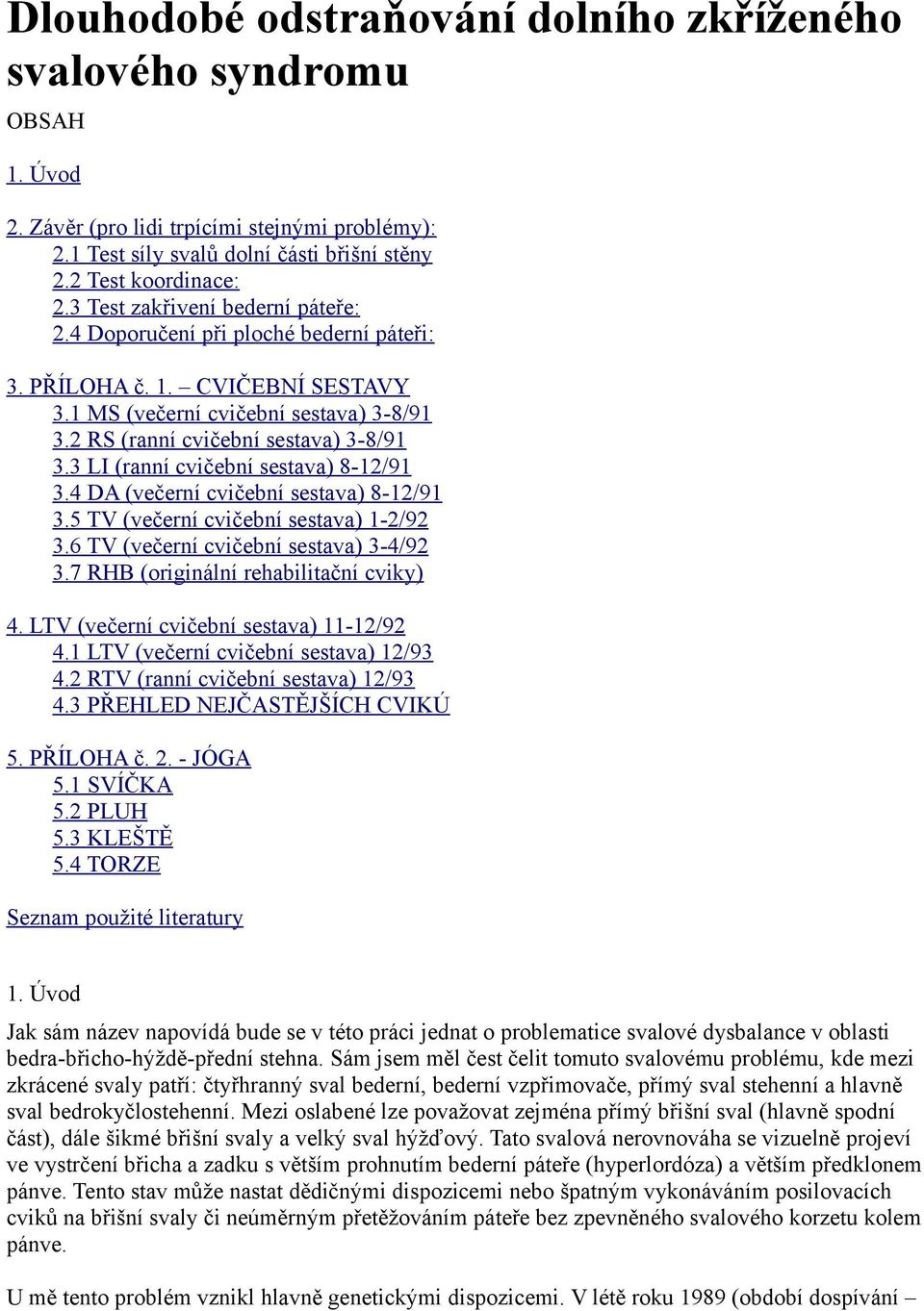 3 LI (ranní cvičební sestava) 8-12/91 3.4 DA (večerní cvičební sestava) 8-12/91 3.5 TV (večerní cvičební sestava) 1-2/92 3.6 TV (večerní cvičební sestava) 3-4/92 3.