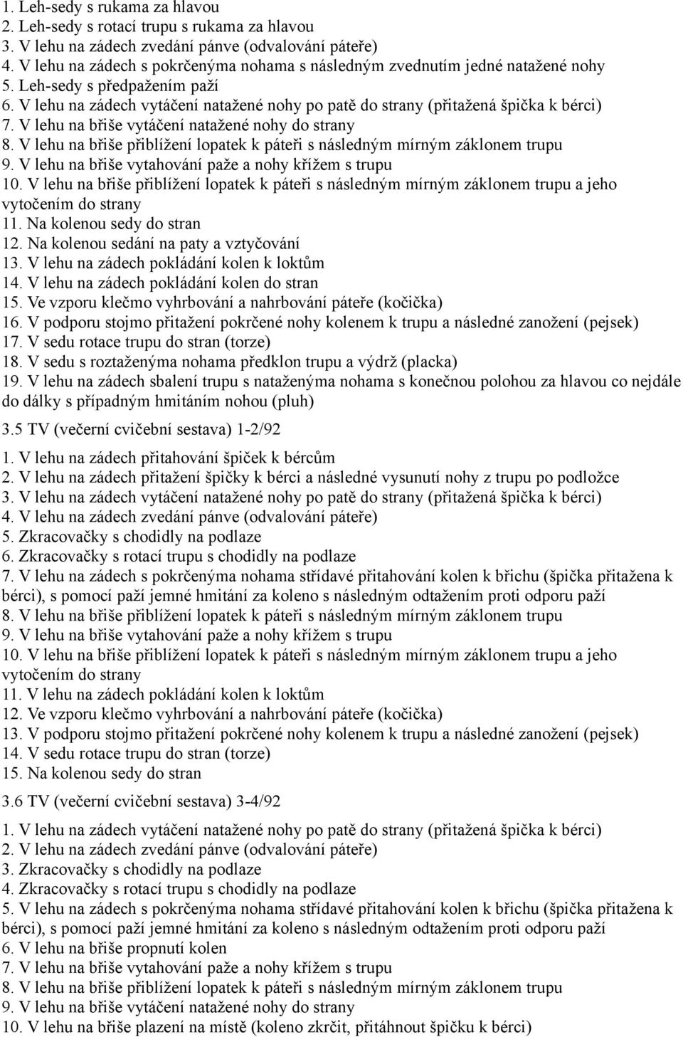 V lehu na břiše vytáčení natažené nohy do strany 8. V lehu na břiše přiblížení lopatek k páteři s následným mírným záklonem trupu 9. V lehu na břiše vytahování paže a nohy křížem s trupu 10.