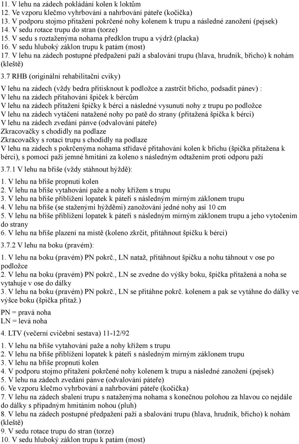 V sedu hluboký záklon trupu k patám (most) 17. V lehu na zádech postupné předpažení paží a sbalování trupu (hlava, hrudník, břicho) k nohám (kleště) 3.