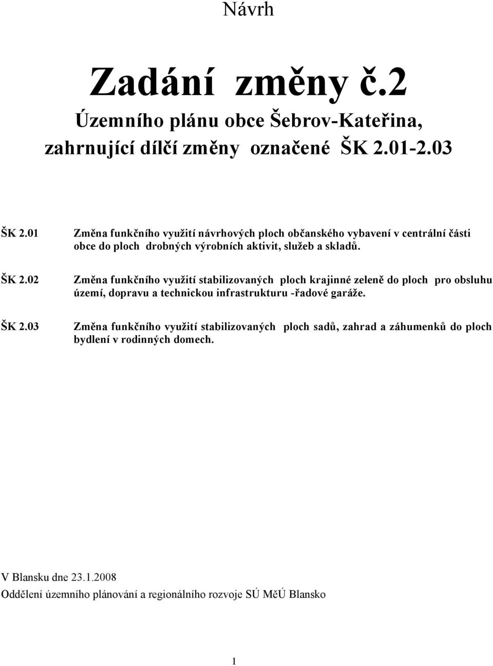 02 Změna funkčního využití stabilizovaných ploch krajinné zeleně do ploch pro obsluhu území, dopravu a technickou infrastrukturu -řadové garáže. ŠK 2.