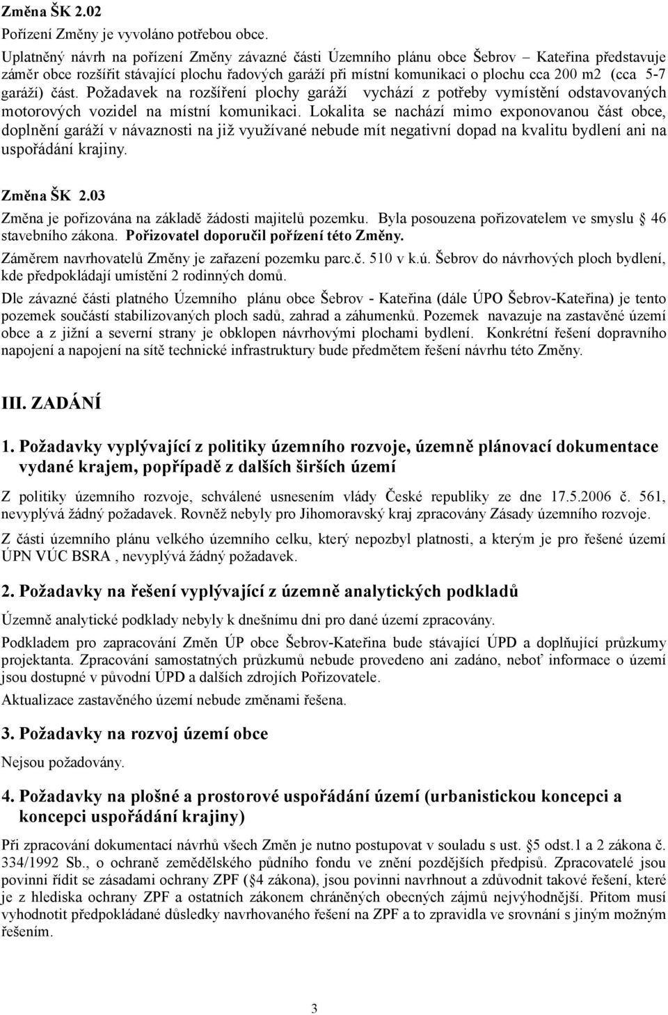 garáží) část. Požadavek na rozšíření plochy garáží vychází z potřeby vymístění odstavovaných motorových vozidel na místní komunikaci.