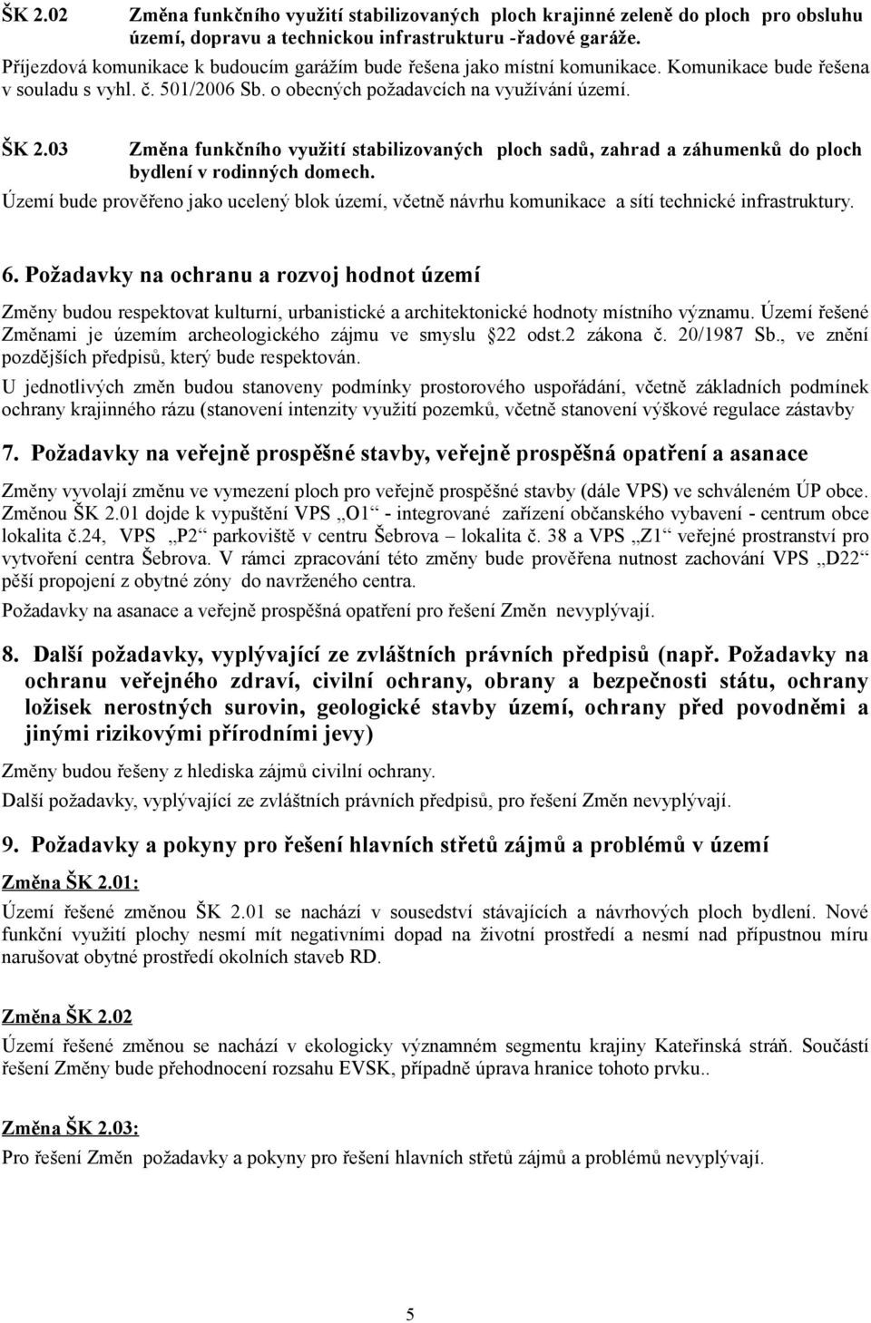 03 Změna funkčního využití stabilizovaných ploch sadů, zahrad a záhumenků do ploch bydlení v rodinných domech.