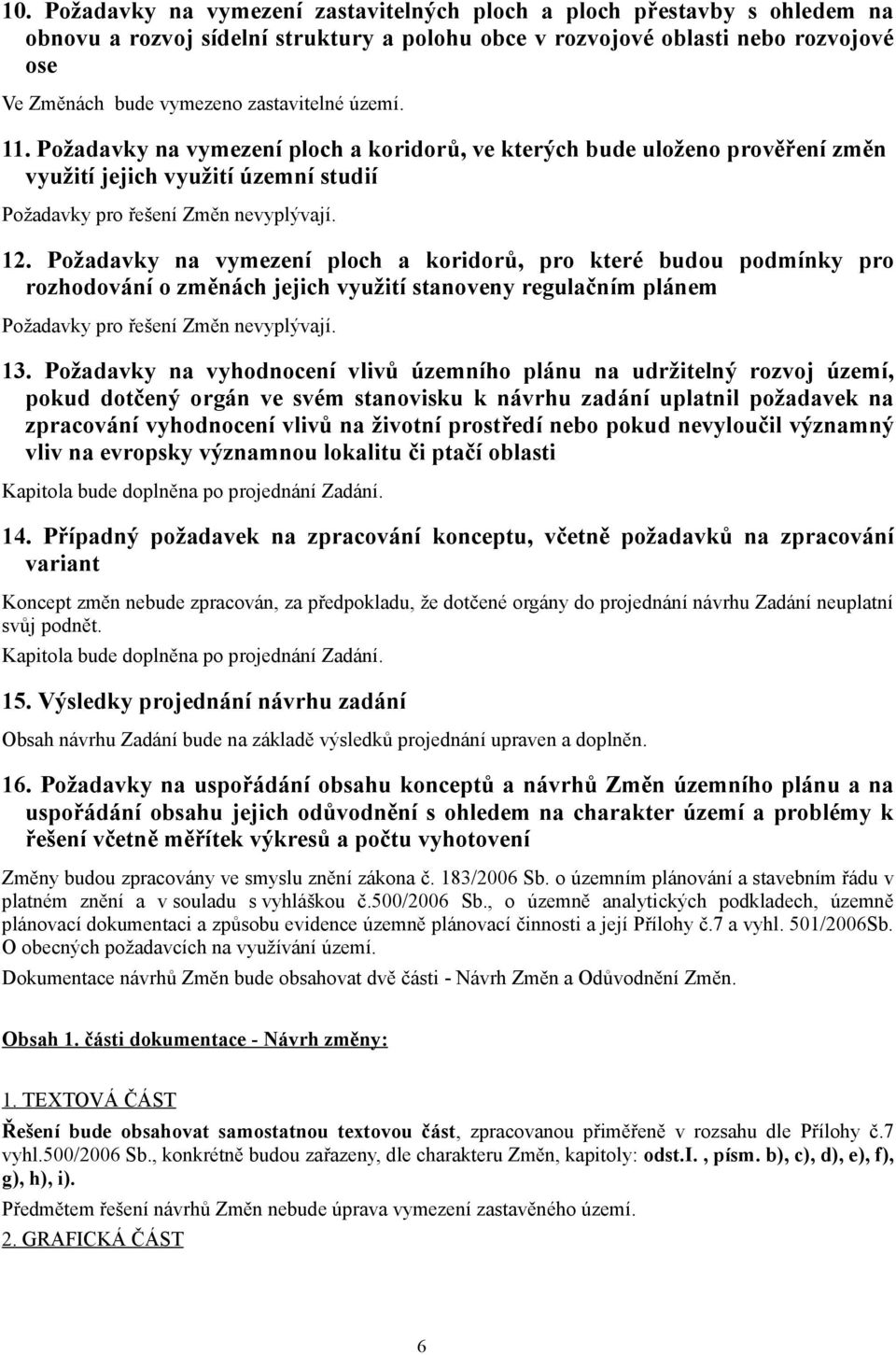 Požadavky na vymezení ploch a koridorů, pro které budou podmínky pro rozhodování o změnách jejich využití stanoveny regulačním plánem Požadavky pro řešení Změn nevyplývají. 13.