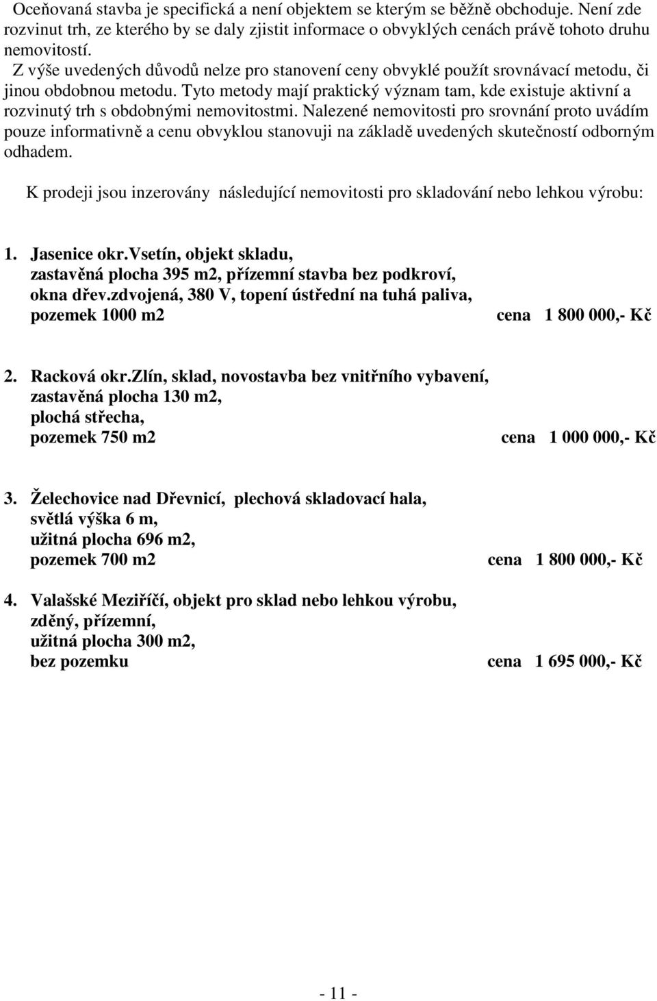 Tyto metody mají praktický význam tam, kde existuje aktivní a rozvinutý trh s obdobnými nemovitostmi.