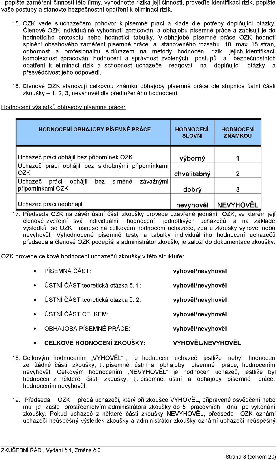 Členové OZK individuálně vyhodnotí zpracování a obhajobu písemné práce a zapisují je do hodnotícího protokolu nebo hodnotící tabulky.