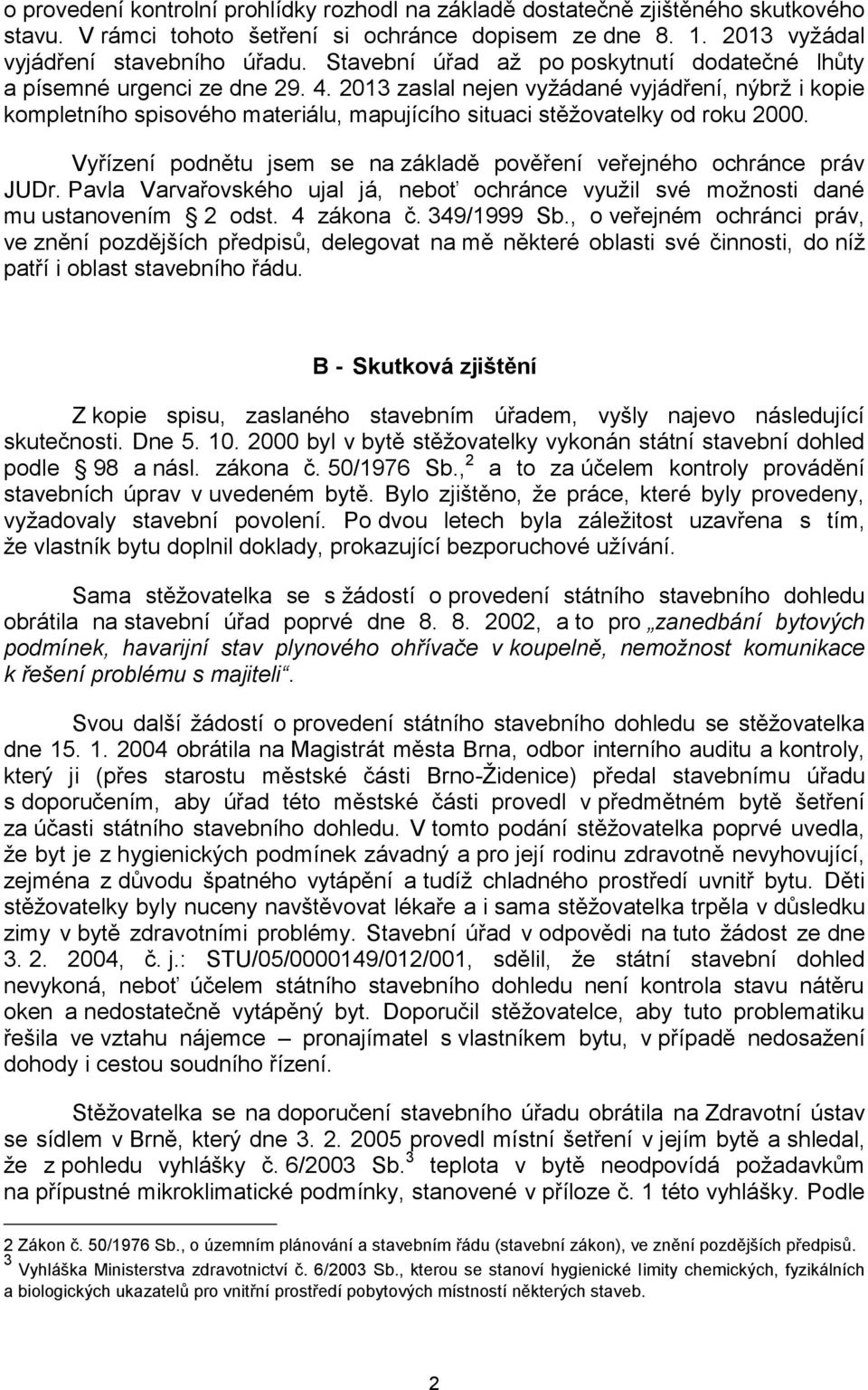 2013 zaslal nejen vyžádané vyjádření, nýbrž i kopie kompletního spisového materiálu, mapujícího situaci stěžovatelky od roku 2000.