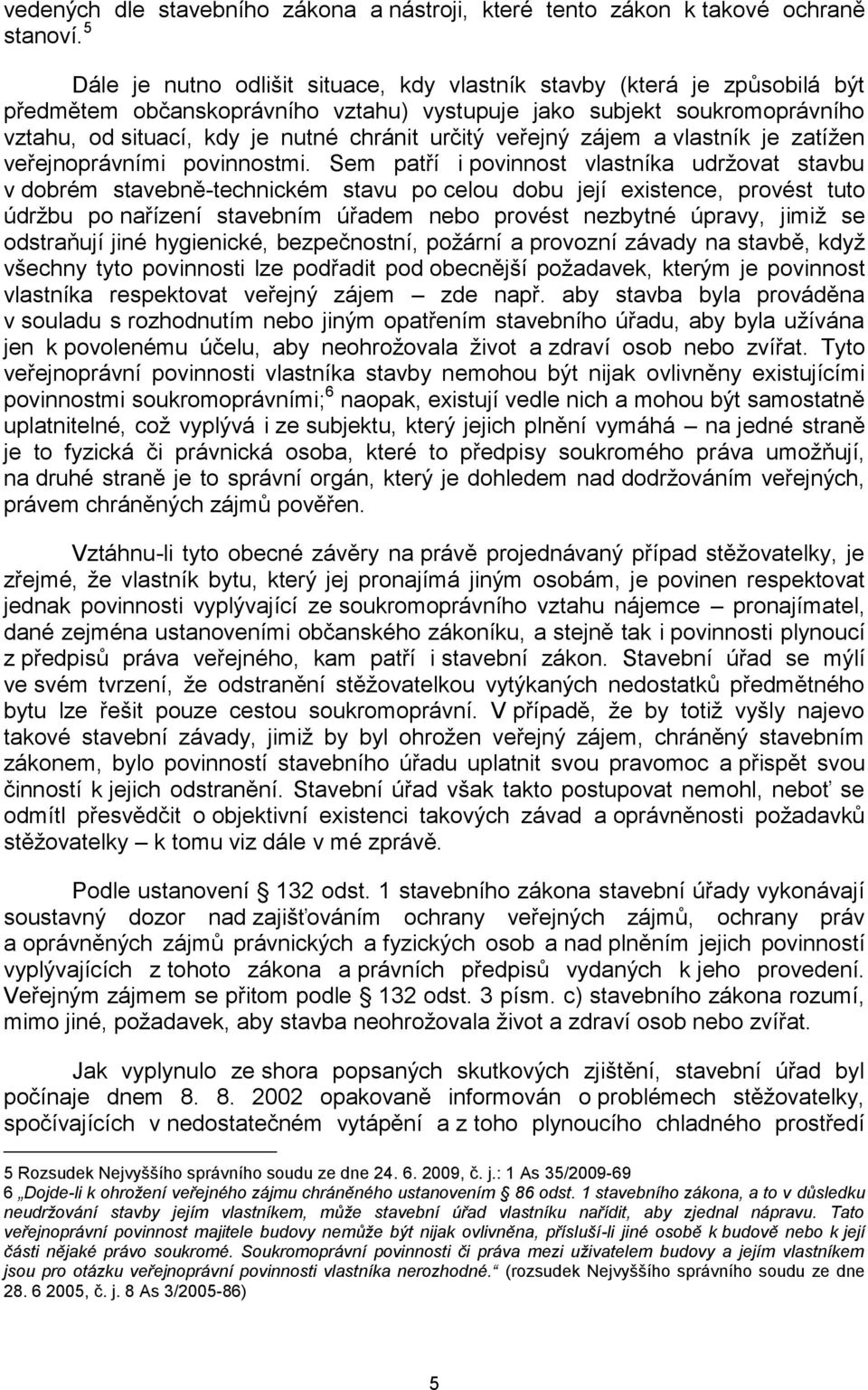 veřejný zájem a vlastník je zatížen veřejnoprávními povinnostmi.