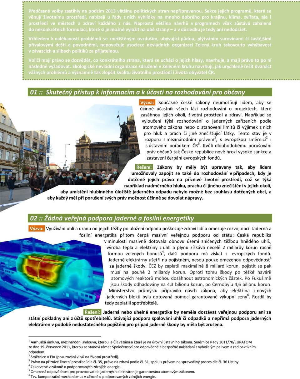 Naprostá většina návrhů v programech však zůstává zahalená do nekonkrétních formulací, které si je možné vyložit na obě strany a v důsledku je tedy ani nedodržet.