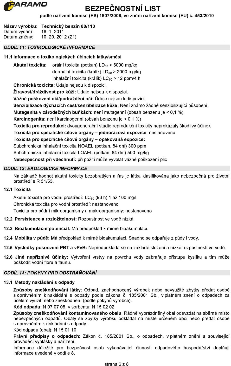 ppm/4 h Chronická toxicita: Údaje nejsou k dispozici. Žíravost/dráždivost pro kůži: Údaje nejsou k dispozici. Vážné poškození očí/podráždění očí: Údaje nejsou k dispozici.