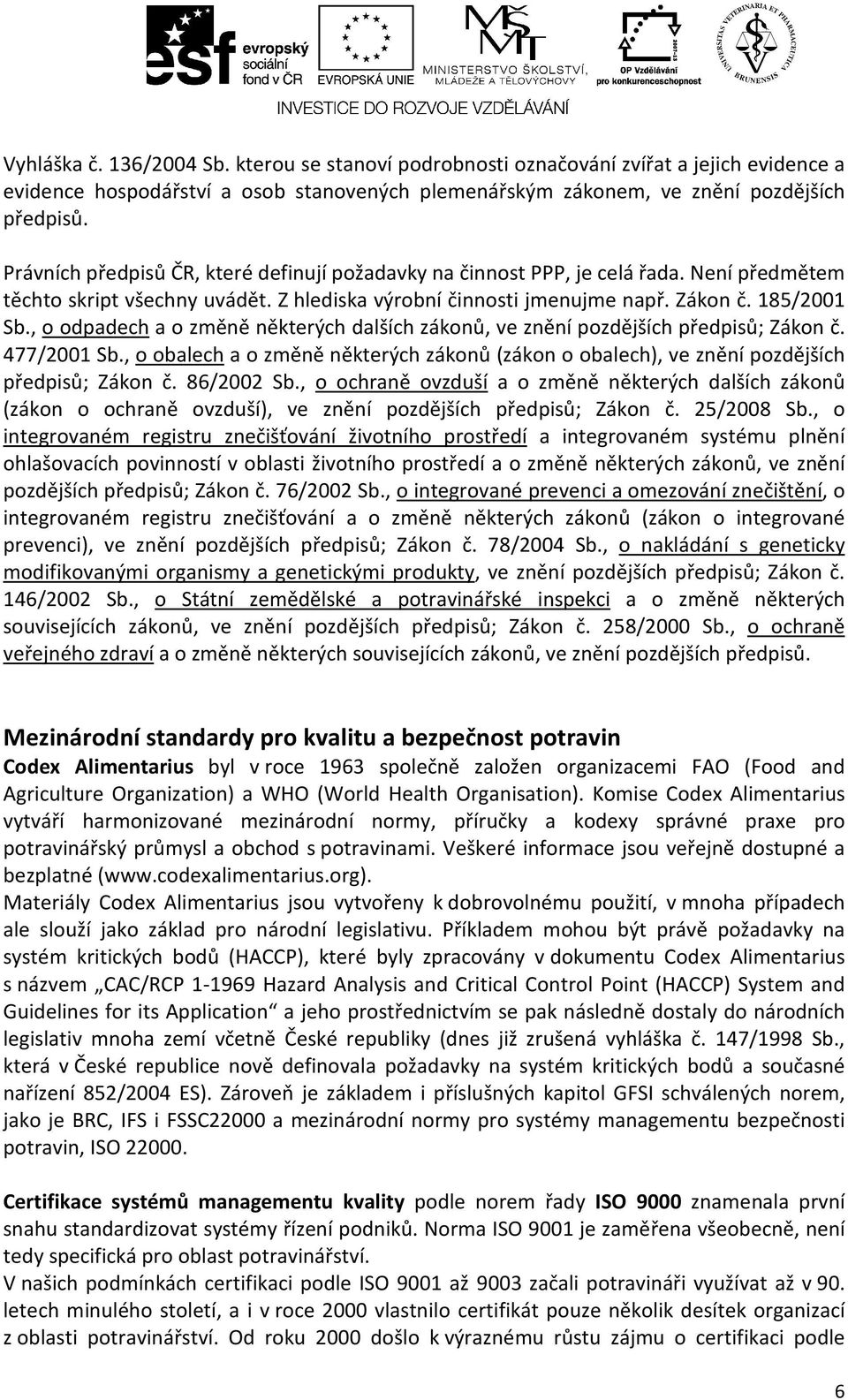 , o odpadech a o změně některých dalších zákonů, ve znění pozdějších předpisů; Zákon č. 477/2001 Sb., o obalech a o změně některých zákonů (zákon o obalech), ve znění pozdějších předpisů; Zákon č.