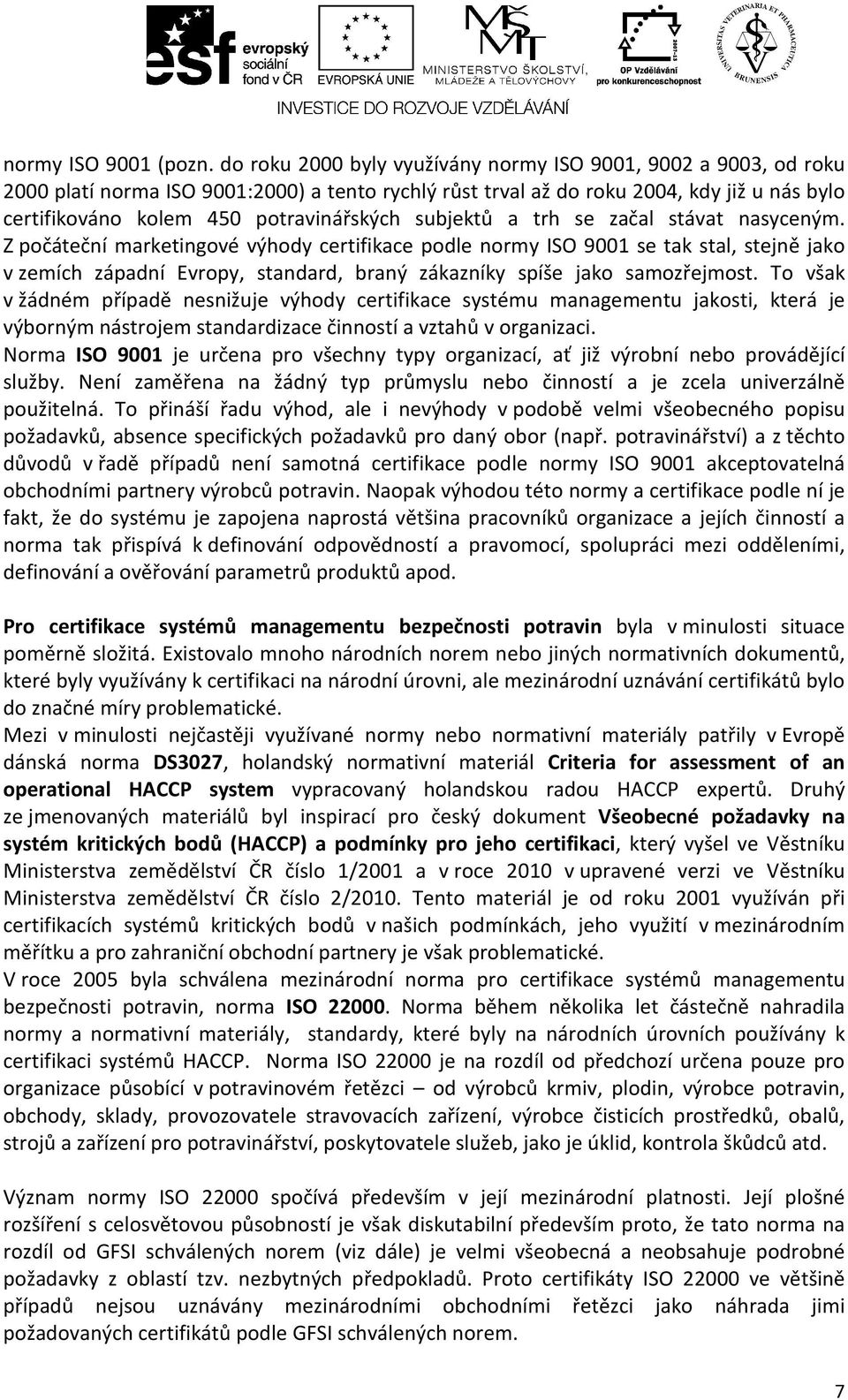 subjektů a trh se začal stávat nasyceným.