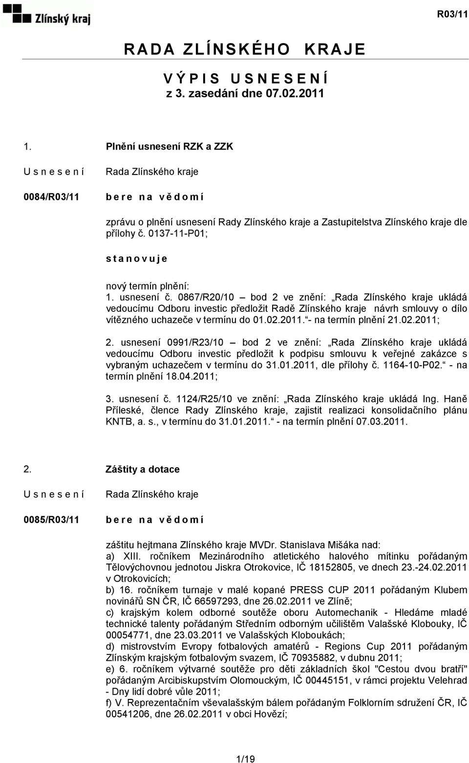 usnesení č. 0867/R20/10 bod 2 ve znění: ukládá vedoucímu Odboru investic předložit Radě Zlínského kraje návrh smlouvy o dílo vítězného uchazeče v termínu do 01.02.2011. - na termín plnění 21.02.2011; 2.