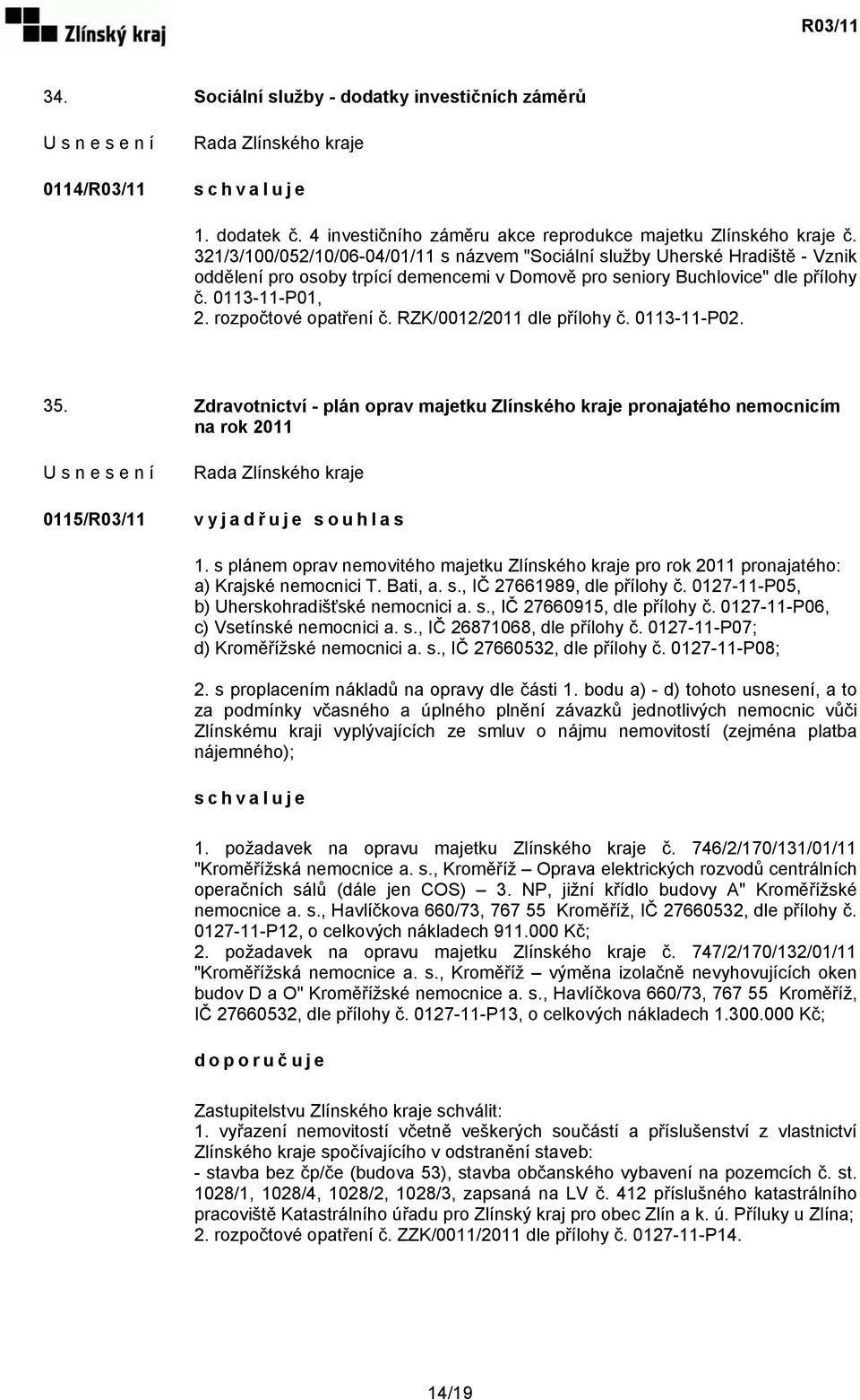 rozpočtové opatření č. RZK/0012/2011 dle přílohy č. 0113-11-P02. 35. Zdravotnictví - plán oprav majetku Zlínského kraje pronajatého nemocnicím na rok 2011 0115/R03/11 v y j a d ř uje souhlas 1.