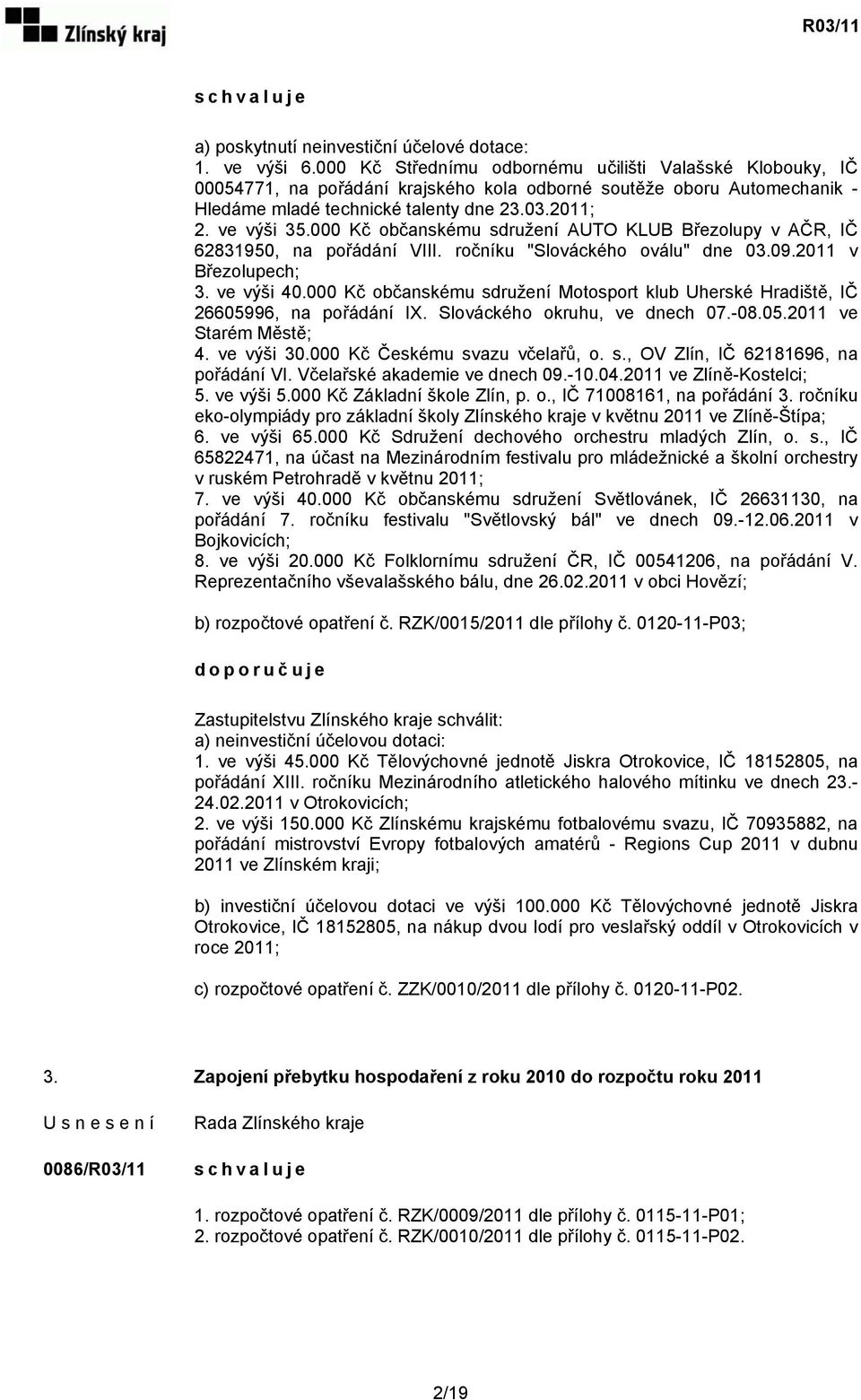 000 Kč občanskému sdružení AUTO KLUB Březolupy v AČR, IČ 62831950, na pořádání VIII. ročníku "Slováckého oválu" dne 03.09.2011 v Březolupech; 3. ve výši 40.