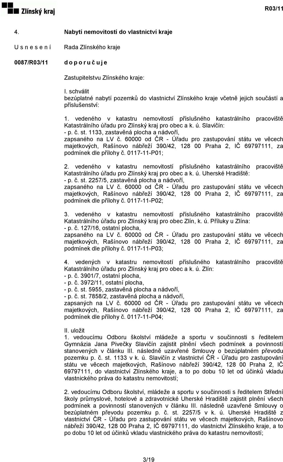 60000 od ČR - Úřadu pro zastupování státu ve věcech majetkových, Rašínovo nábřeží 390/42, 128 00 Praha 2, IČ 69797111, za podmínek dle přílohy č. 0117-11-P01; 2.