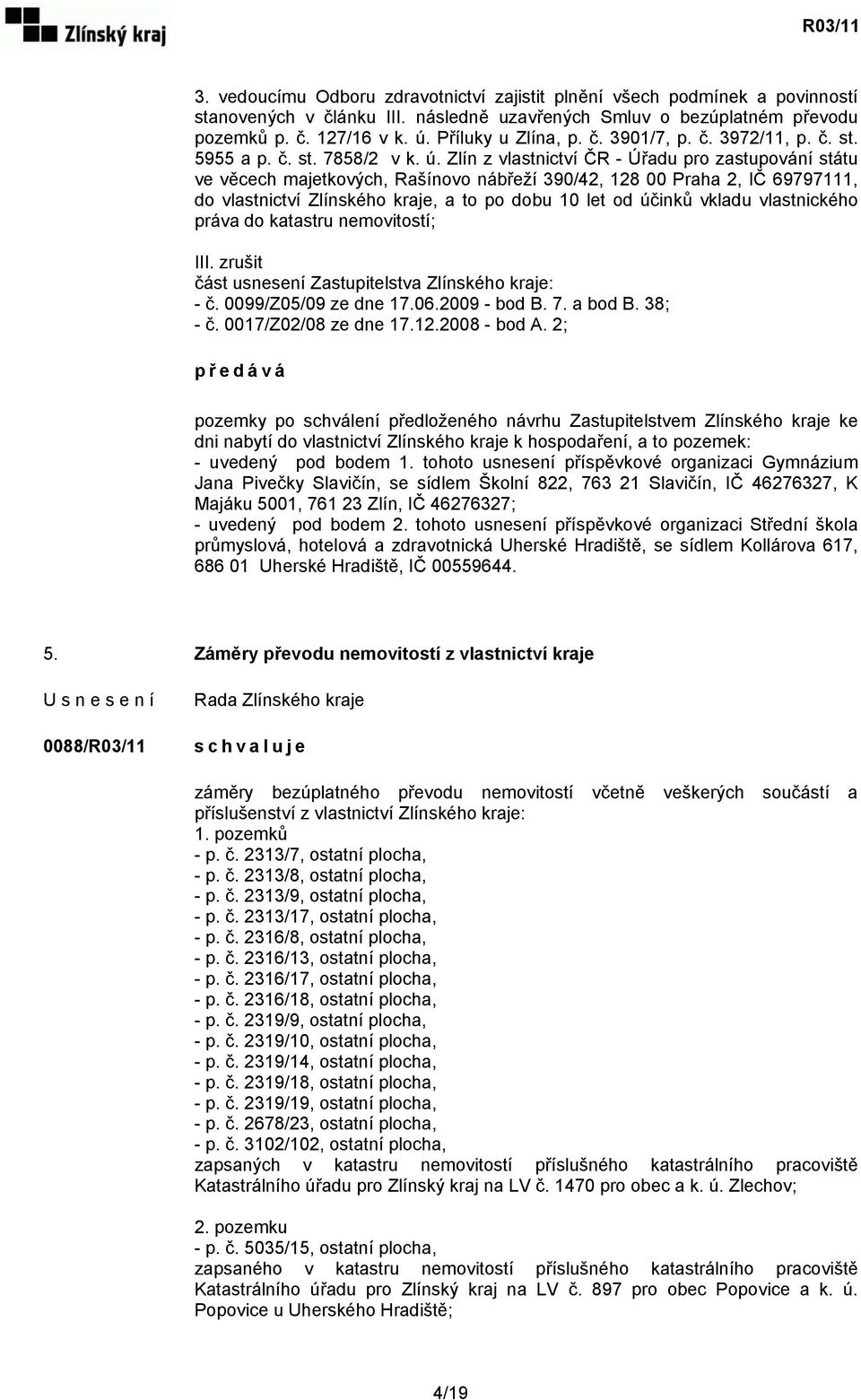 Zlín z vlastnictví ČR - Úřadu pro zastupování státu ve věcech majetkových, Rašínovo nábřeží 390/42, 128 00 Praha 2, IČ 69797111, do vlastnictví Zlínského kraje, a to po dobu 10 let od účinků vkladu