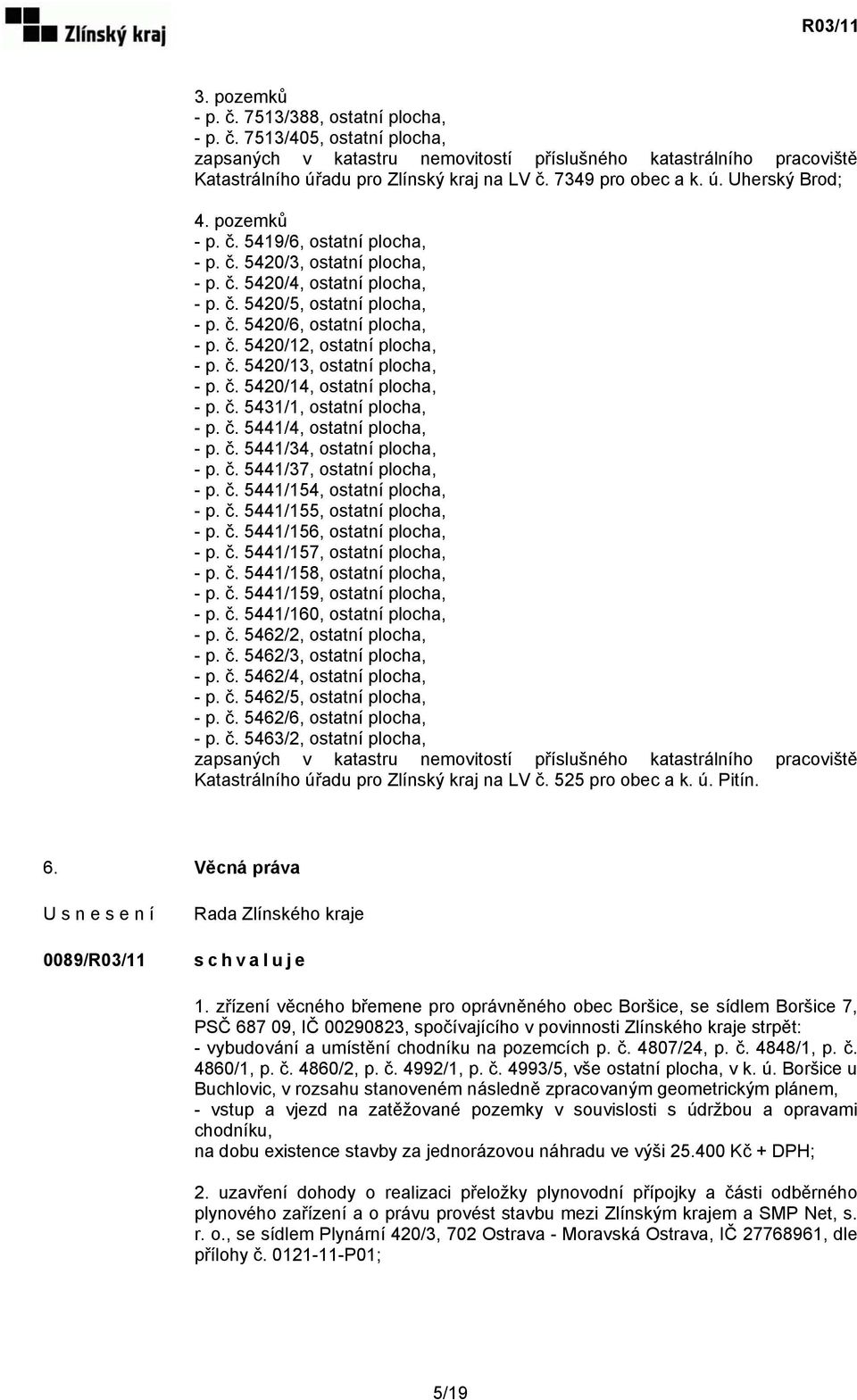 č. 5420/12, ostatní plocha, - p. č. 5420/13, ostatní plocha, - p. č. 5420/14, ostatní plocha, - p. č. 5431/1, ostatní plocha, - p. č. 5441/4, ostatní plocha, - p. č. 5441/34, ostatní plocha, - p. č. 5441/37, ostatní plocha, - p.