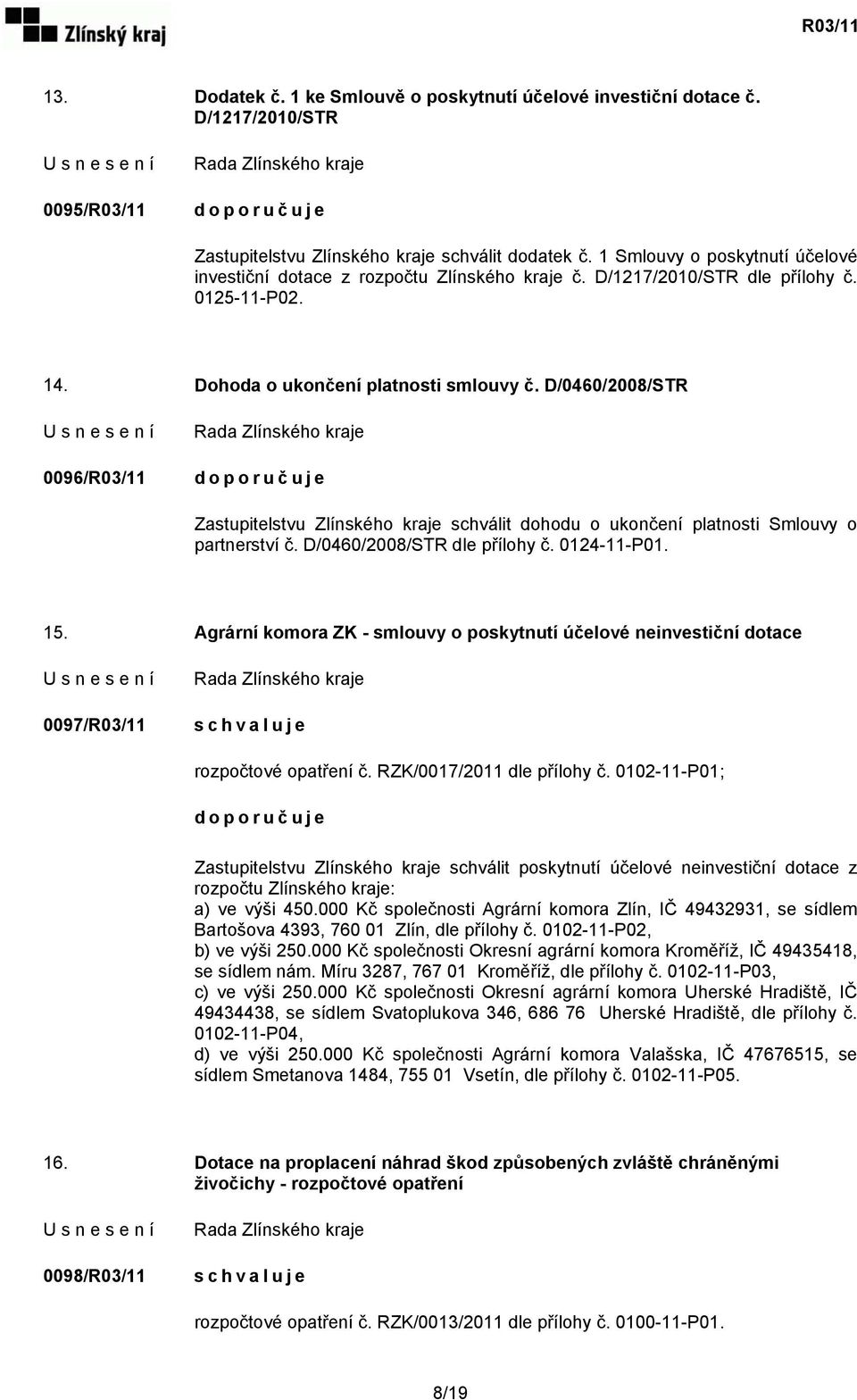 D/0460/2008/STR 0096/R03/11 Zastupitelstvu Zlínského kraje schválit dohodu o ukončení platnosti Smlouvy o partnerství č. D/0460/2008/STR dle přílohy č. 0124-11-P01. 15.