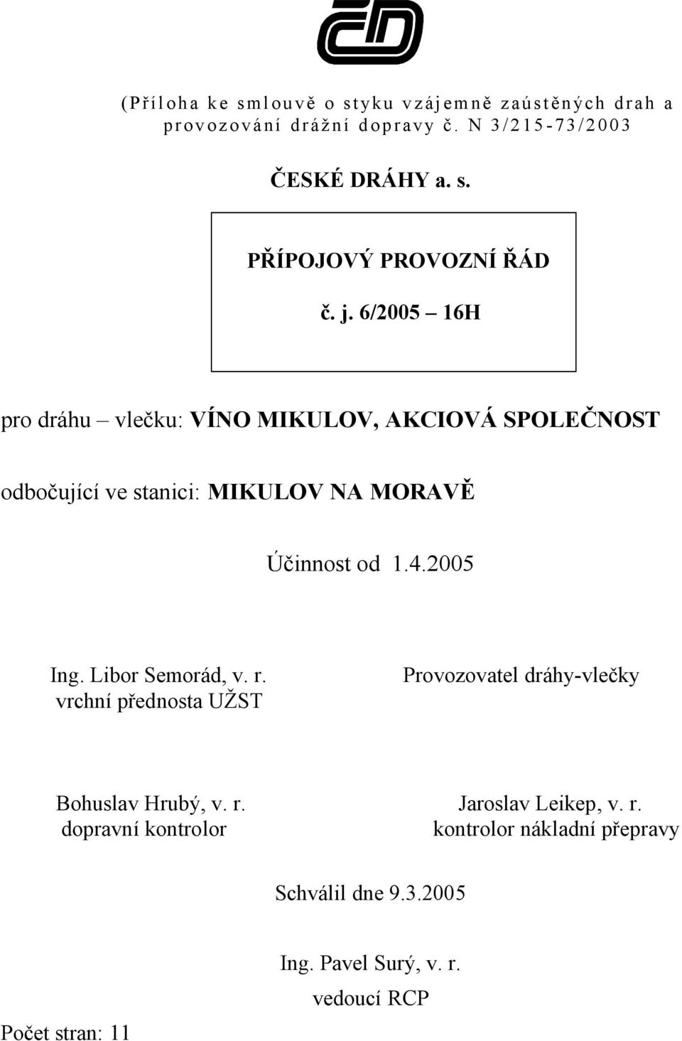 6/2005 16H pro dráhu vlečku: VÍNO MIKULOV, AKCIOVÁ SPOLEČNOST odbočující ve stanici: MIKULOV NA MORAVĚ Účinnost od 1.4.2005 Ing.