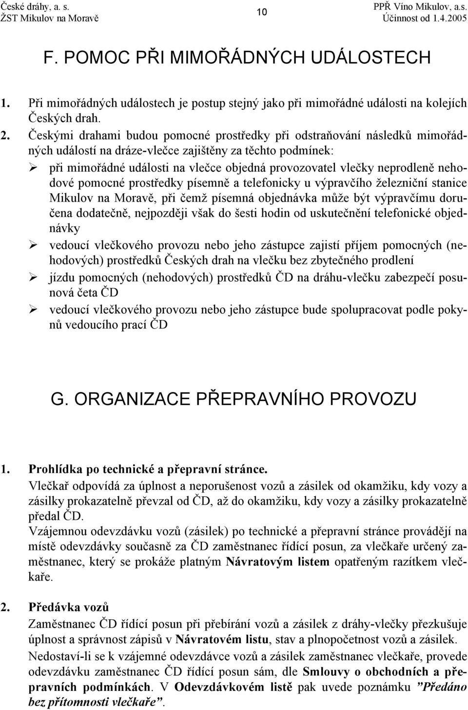 neprodleně nehodové pomocné prostředky písemně a telefonicky u výpravčího železniční stanice Mikulov na Moravě, při čemž písemná objednávka může být výpravčímu doručena dodatečně, nejpozději však do