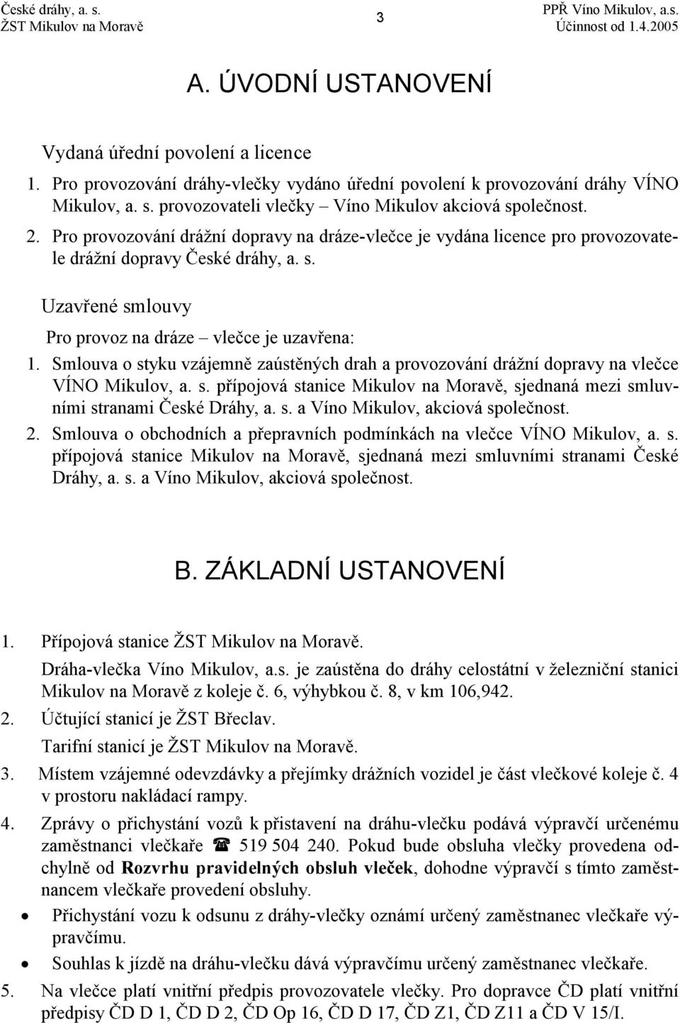 Smlouva o styku vzájemně zaústěných drah a provozování drážní dopravy na vlečce VÍNO Mikulov, a. s. přípojová stanice Mikulov na Moravě, sjednaná mezi smluvními stranami České Dráhy, a. s. a Víno Mikulov, akciová společnost.