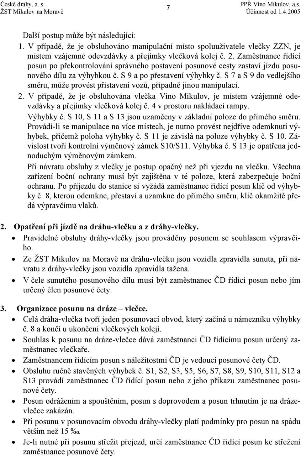 S 7 a S 9 do vedlejšího směru, může provést přistavení vozů, případně jinou manipulaci. 2. V případě, že je obsluhována vlečka Víno Mikulov, je místem vzájemné odevzdávky a přejímky vlečková kolej č.