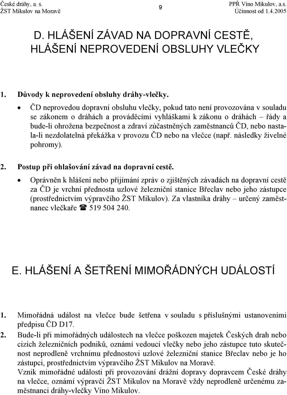 zaměstnanců ČD, nebo nastala-li nezdolatelná překážka v provozu ČD nebo na vlečce (např. následky živelné pohromy). 2. Postup při ohlašování závad na dopravní cestě.