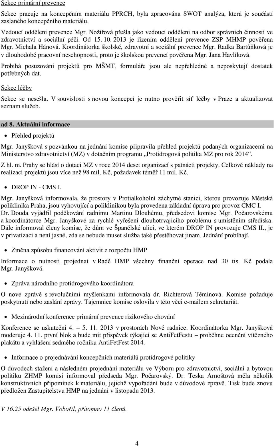 Koordinátorka školské, zdravotní a sociální prevence Mgr. Radka Bartůňková je v dlouhodobé pracovní neschopnosti, proto je školskou prevencí pověřena Mgr. Jana Havlíková.