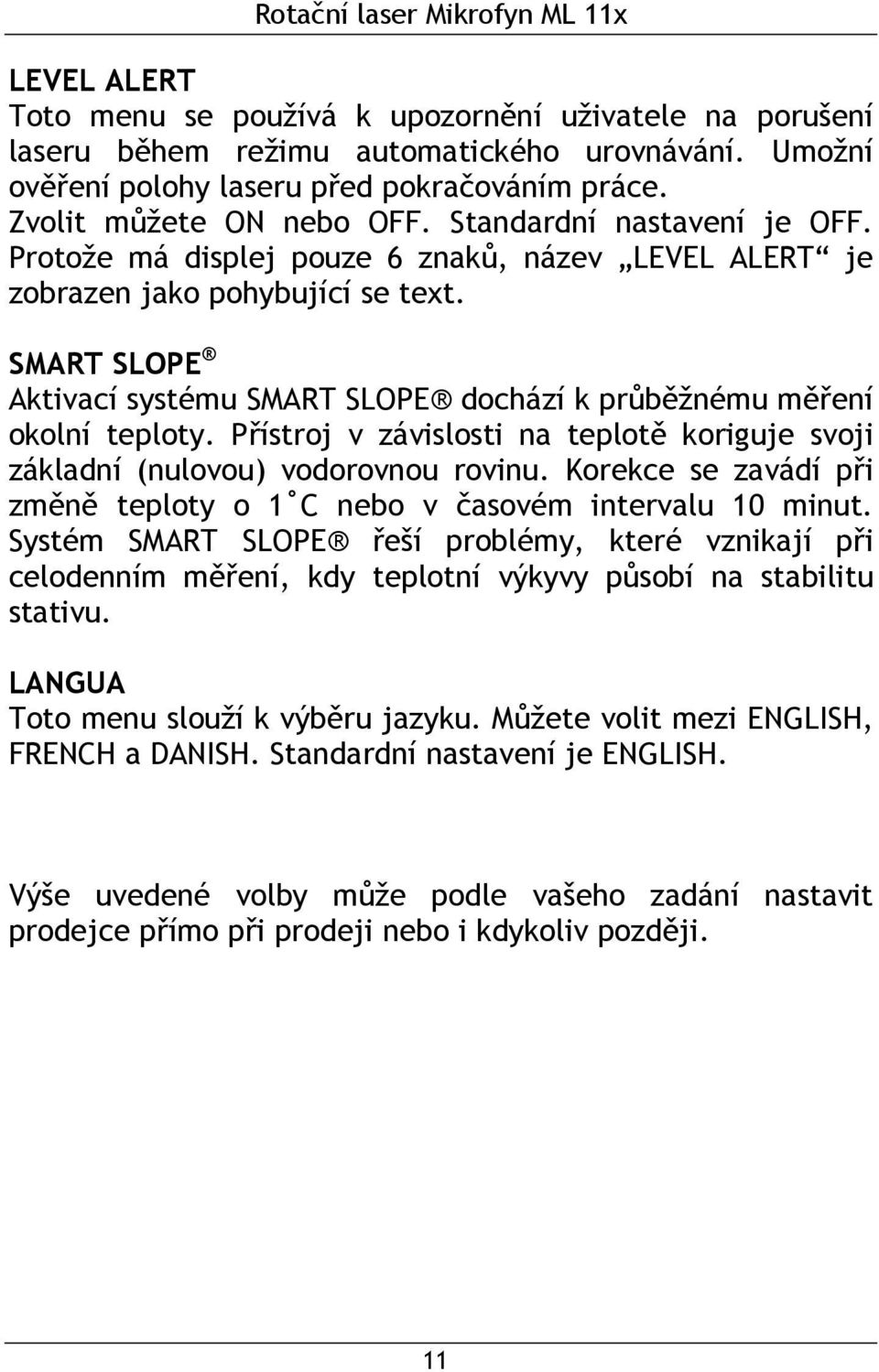 SMART SLOPE Aktivací systému SMART SLOPE dochází k průběžnému měření okolní teploty. Přístroj v závislosti na teplotě koriguje svoji základní (nulovou) vodorovnou rovinu.