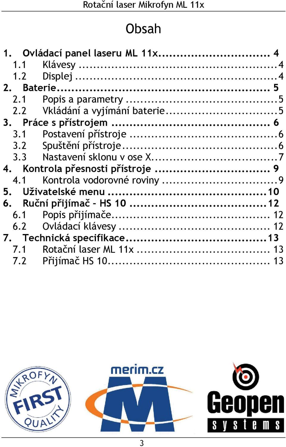 Kontrola přesnosti přístroje... 9 4.1 Kontrola vodorovné roviny...9 5. Uživatelské menu...10 6. Ruční přijímač HS 10...12 6.