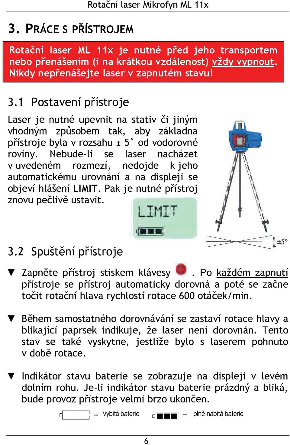 Nebude-li se laser nacházet v uvedeném rozmezí, nedojde k jeho automatickému urovnání a na displeji se objeví hlášení LIMIT. Pak je nutné přístroj znovu pečlivě ustavit. 3.