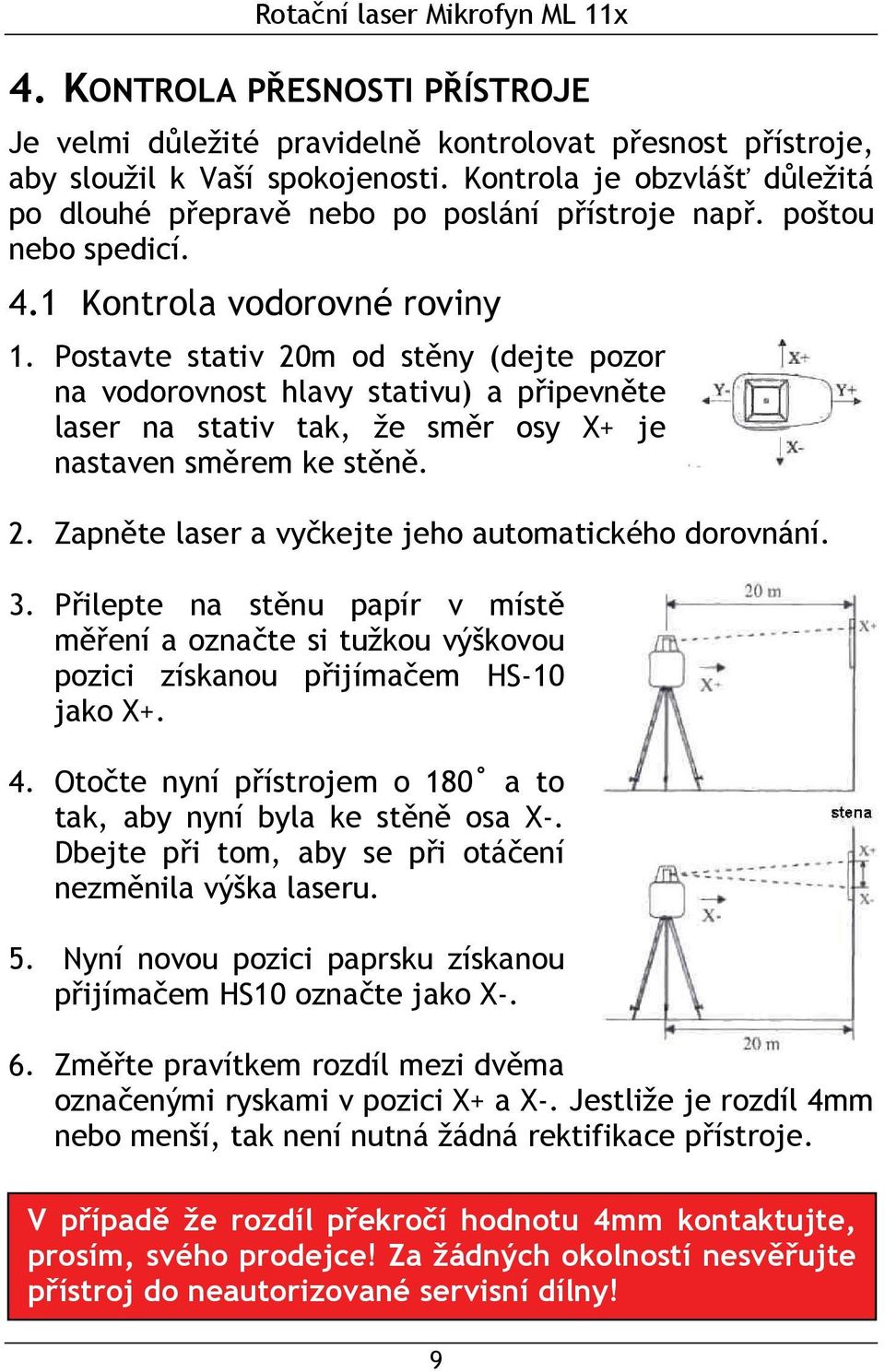 Postavte stativ 20m od stěny (dejte pozor na vodorovnost hlavy stativu) a připevněte laser na stativ tak, že směr osy X+ je nastaven směrem ke stěně. 2. Zapněte laser a vyčkejte jeho automatického dorovnání.
