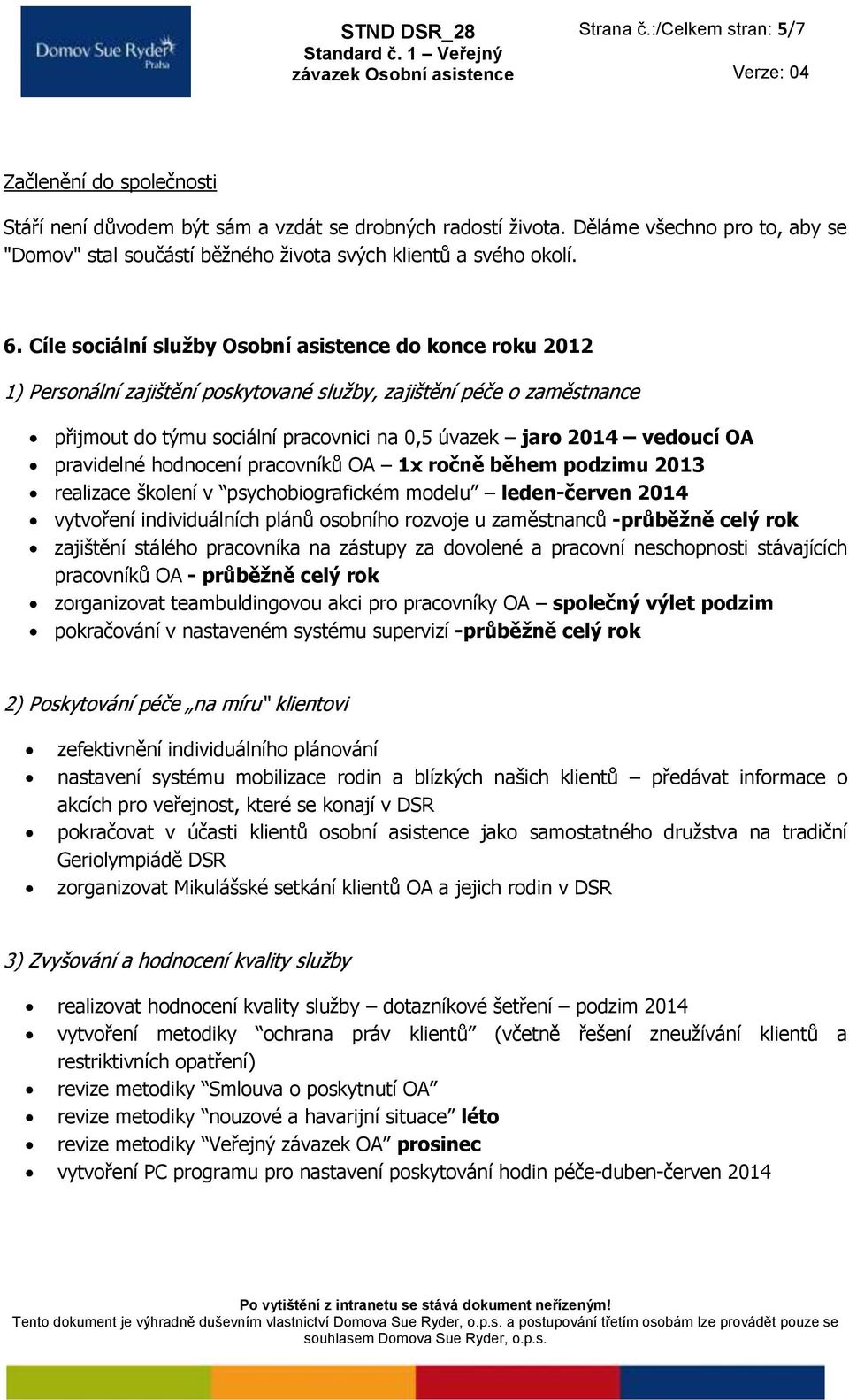 Cíle sociální služby Osobní asistence do konce roku 2012 1) Personální zajištění poskytované služby, zajištění péče o zaměstnance přijmout do týmu sociální pracovnici na 0,5 úvazek jaro 2014 vedoucí