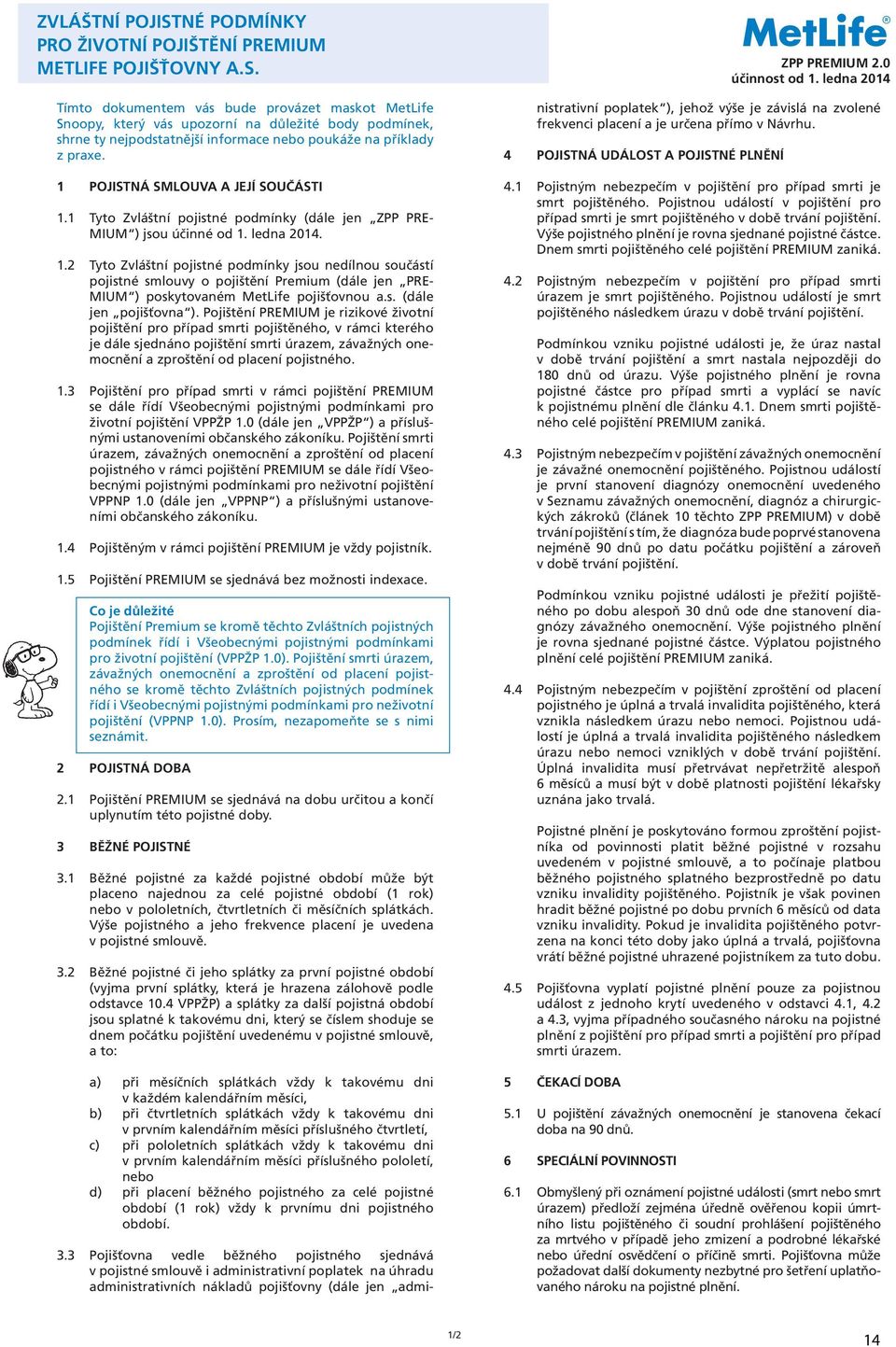 1 POJISTNÁ SMLOUVA A JEJÍ SOUČÁSTI 1.1 Tyto Zvláštní pojistné podmínky (dále jen ZPP PRE- MIUM ) jsou účinné od 1. ledna 2014. 1.2 Tyto Zvláštní pojistné podmínky jsou nedílnou součástí pojistné smlouvy o pojištění Premium (dále jen PRE- MIUM ) poskytovaném MetLife pojišťovnou a.