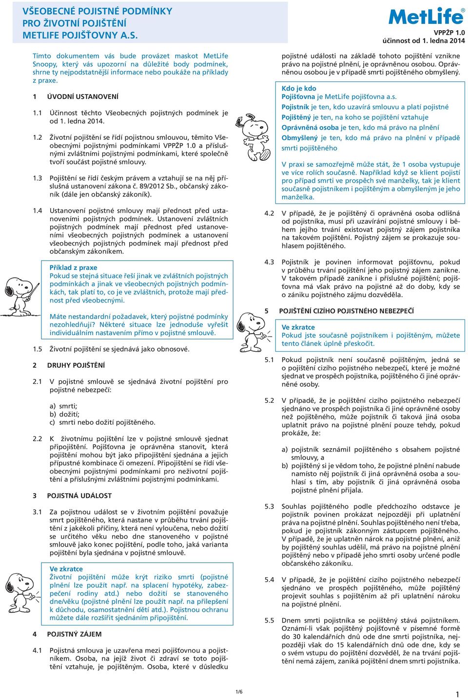 1 ÚVODNÍ USTANOVENÍ 1.1 Účinnost těchto Všeobecných pojistných podmínek je od 1. ledna 2014. 1.2 Životní pojištění se řídí pojistnou smlouvou, těmito Všeobecnými pojistnými podmínkami VPPŽP 1.