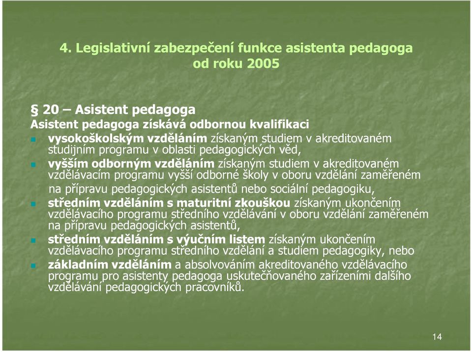 pedagogických asistentů nebo sociální pedagogiku, středním vzděláním s maturitní zkouškou získaným ukončením vzdělávacího programu středního vzdělávání v oboru vzdělání zaměřeném na přípravu