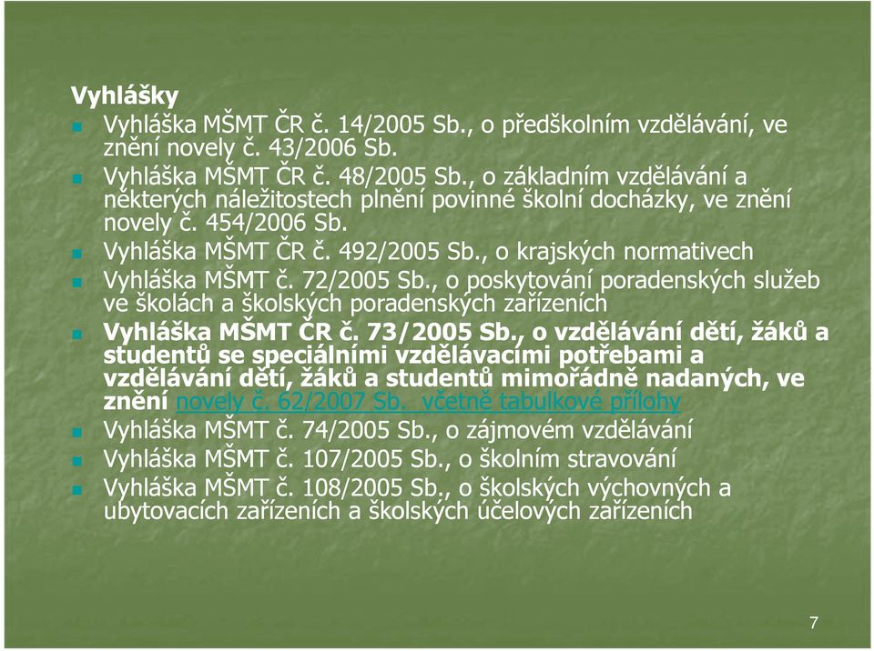 72/2005 Sb., o poskytování poradenských služeb ve školách a školských poradenských zařízeních Vyhláška MŠMT ČR č. 73/2005 Sb.