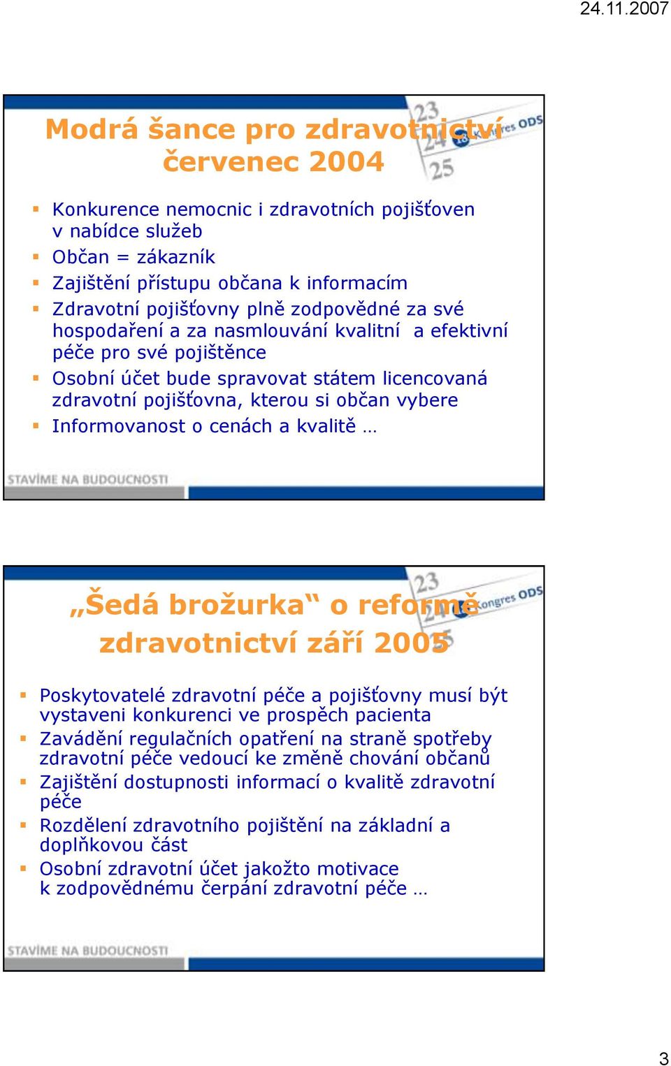 kvalitě Šedá brožurka o reformě zdravotnictví září 2005 Poskytovatelé zdravotní péče a pojišťovny musí být vystaveni konkurenci ve prospěch pacienta Zavádění regulačních opatření na straně spotřeby