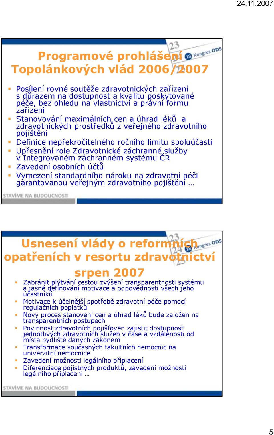 služby v Integrovaném záchranném systému ČR Zavedení osobních účtů Vymezení standardního nároku na zdravotní péči garantovanou veřejným zdravotního pojištění Usnesení vlády o reformních opatřeních v