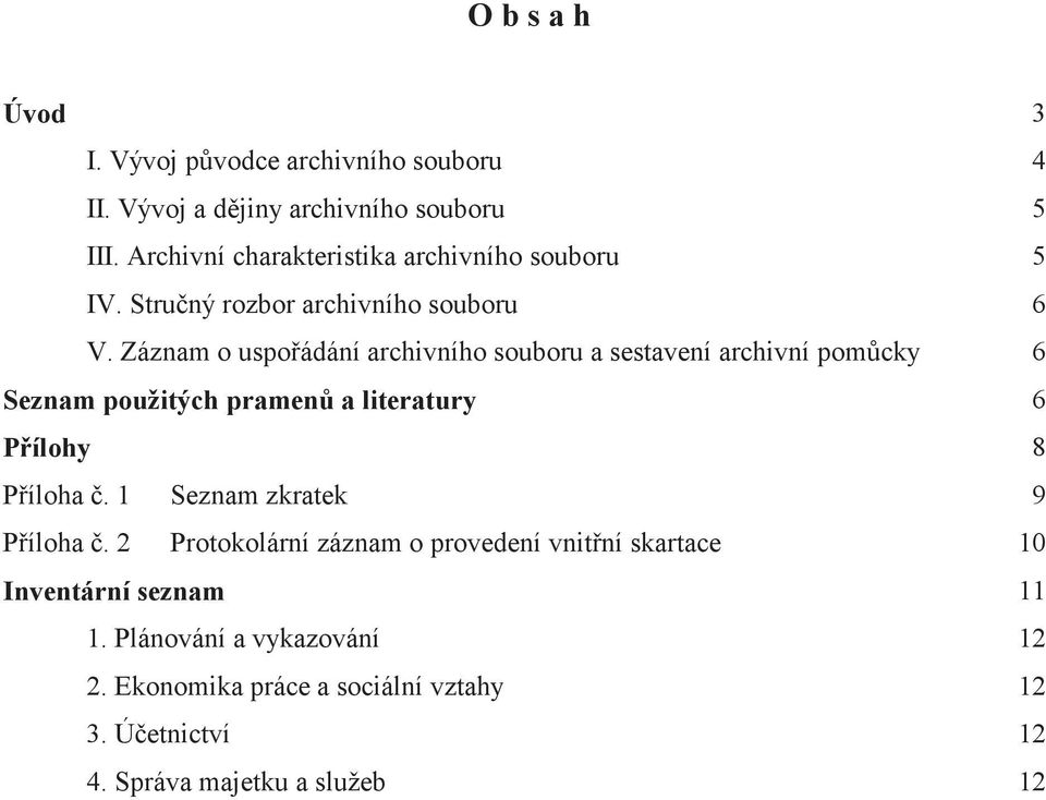 Záznam o uspo ádání archivního souboru a sestavení archivní pom cky 6 Seznam použitých pramen a literatury 6 P ílohy 8 P íloha.