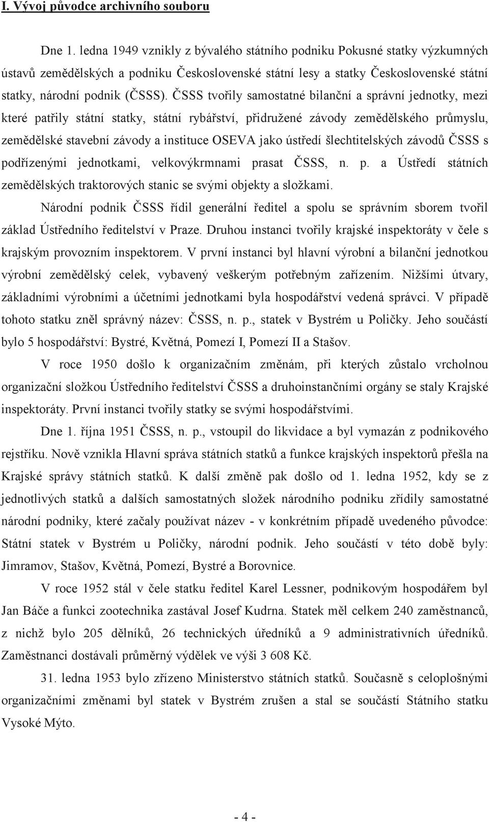 SSS tvo ily samostatné bilan ní a správní jednotky, mezi které pat ily státní statky, státní rybá ství, p idružené závody zem d lského pr myslu, zem d lské stavební závody a instituce OSEVA jako úst