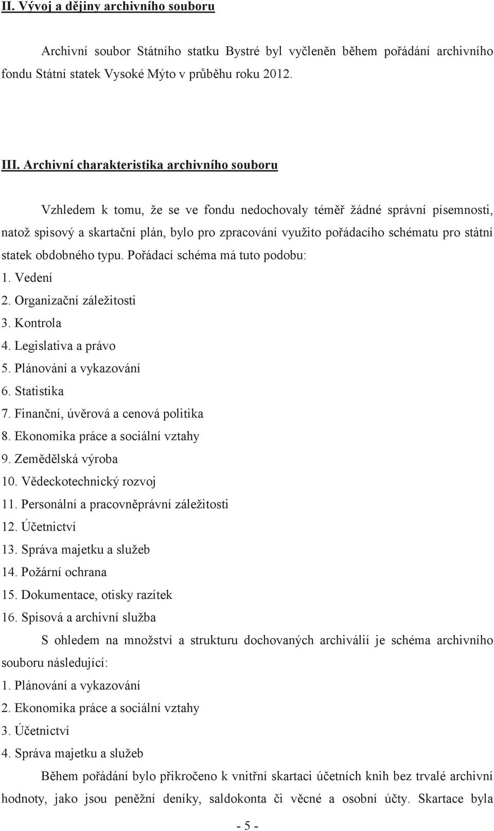 pro státní statek obdobného typu. Po ádací schéma má tuto podobu:. Vedení 2. Organiza ní záležitosti 3. Kontrola 4. Legislativa a právo 5. Plánování a vykazování 6. Statistika 7.